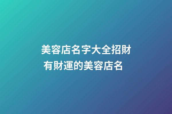 美容店名字大全招財 有財運的美容店名-第1張-店鋪起名-玄機派